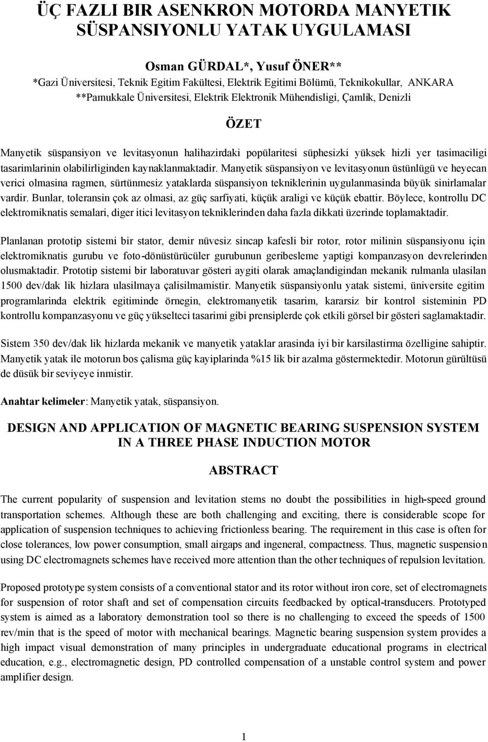 Myetik süspsiyo ve levitsyou üstülügü ve heyec verici olmsi rgme, sürtümesiz ytklrd süspsiyo tekiklerii uygulmsid büyük siirlmlr vrdir.