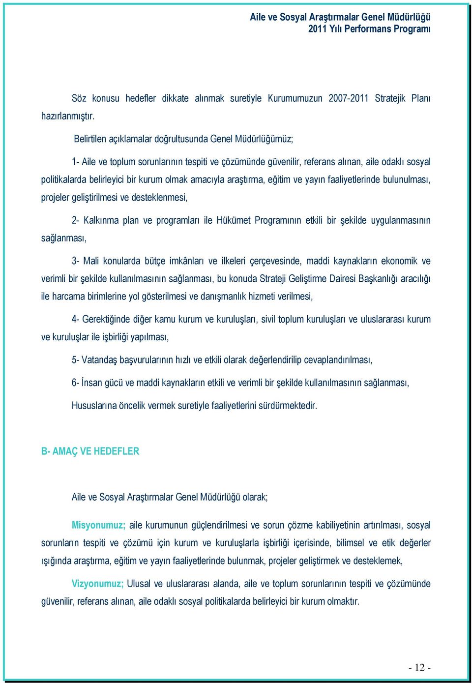 amacıyla araştırma, eğitim ve yayın faaliyetlerinde bulunulması, projeler geliştirilmesi ve desteklenmesi, 2- Kalkınma plan ve programları ile Hükümet Programının etkili bir şekilde uygulanmasının