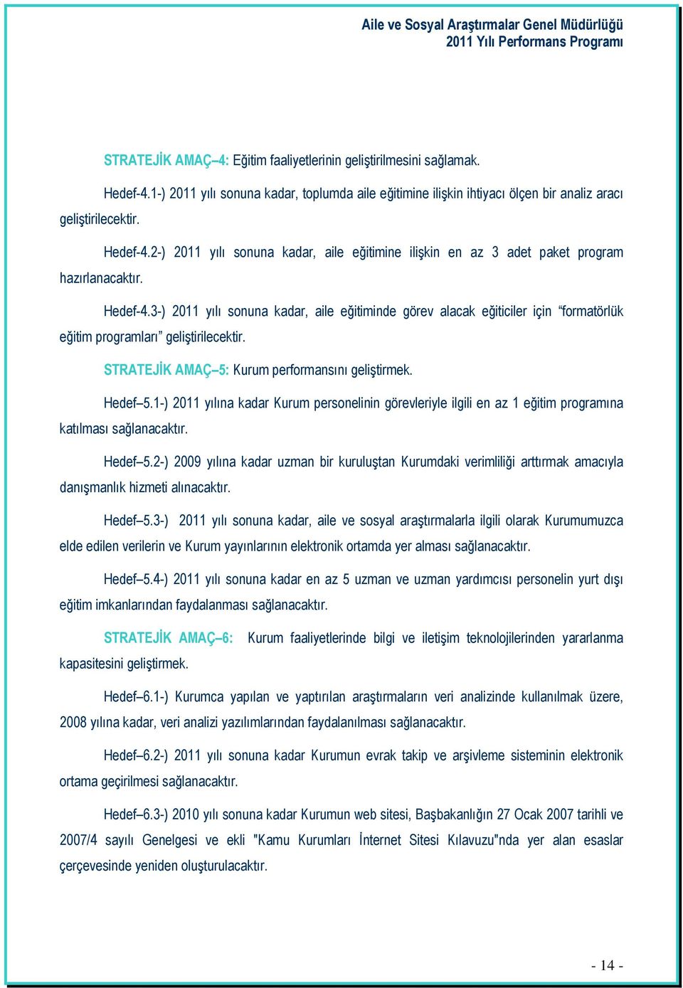 1-) 2011 yılına kadar Kurum personelinin görevleriyle ilgili en az 1 eğitim programına katılması sağlanacaktır. Hedef 5.