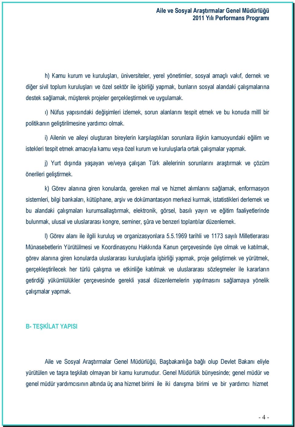 ı) Nüfus yapısındaki değişimleri izlemek, sorun alanlarını tespit etmek ve bu konuda millî bir politikanın geliştirilmesine yardımcı olmak.