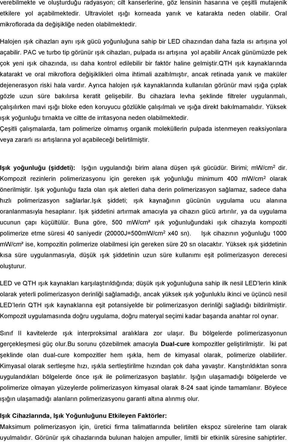 PAC ve turbo tip görünür ışık cihazları, pulpada ısı artışına yol açabilir Ancak günümüzde pek çok yeni ışık cihazında, ısı daha kontrol edilebilir bir faktör haline gelmiştir.