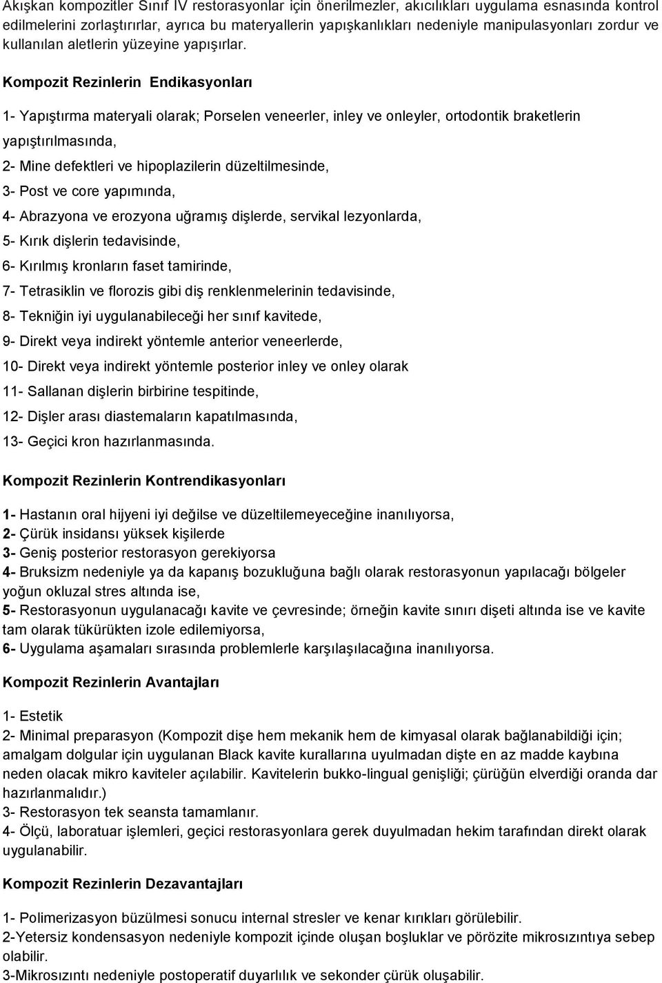 Kompozit Rezinlerin Endikasyonları 1- Yapıştırma materyali olarak; Porselen veneerler, inley ve onleyler, ortodontik braketlerin yapıştırılmasında, 2- Mine defektleri ve hipoplazilerin