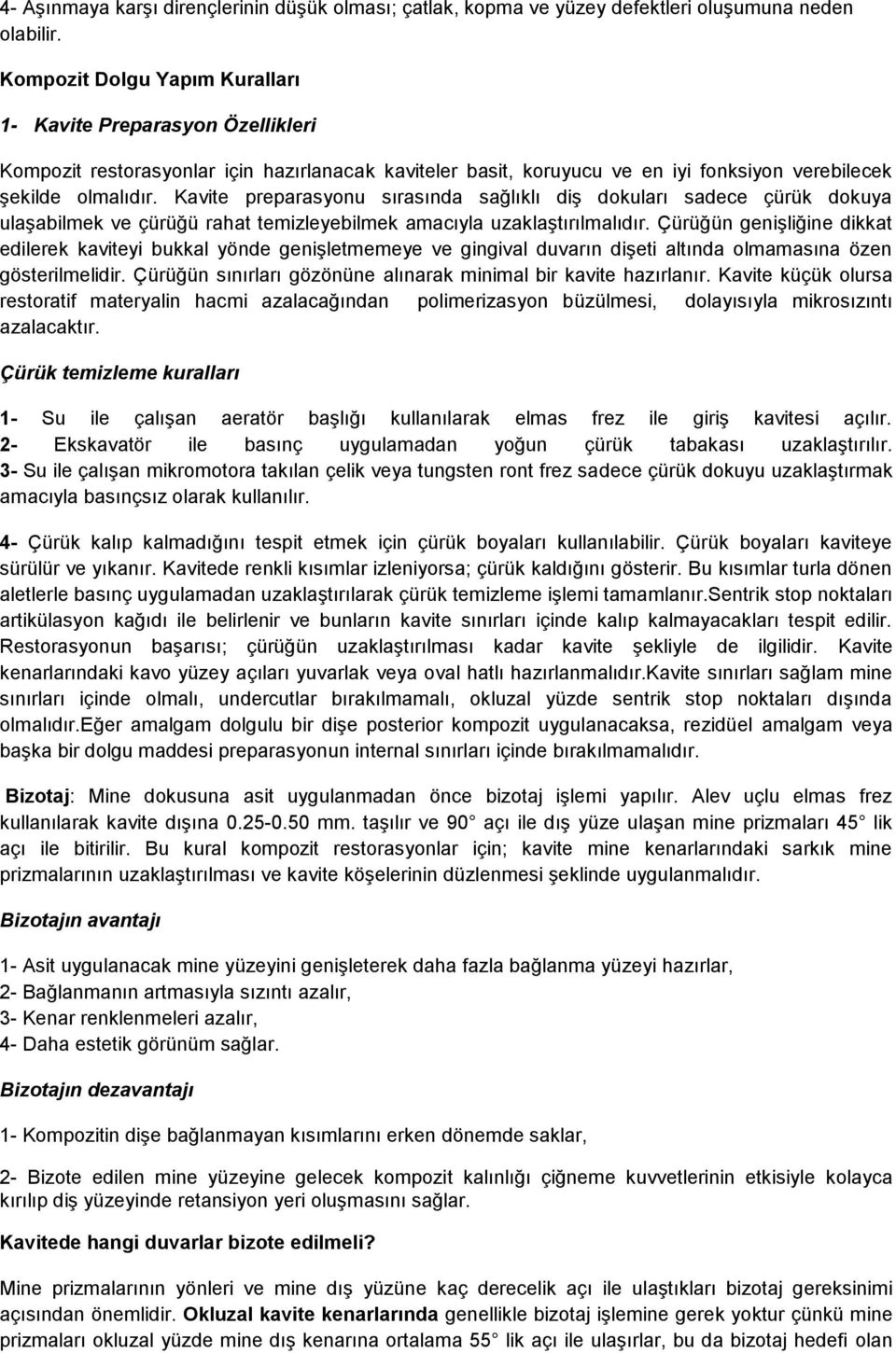 Kavite preparasyonu sırasında sağlıklı diş dokuları sadece çürük dokuya ulaşabilmek ve çürüğü rahat temizleyebilmek amacıyla uzaklaştırılmalıdır.