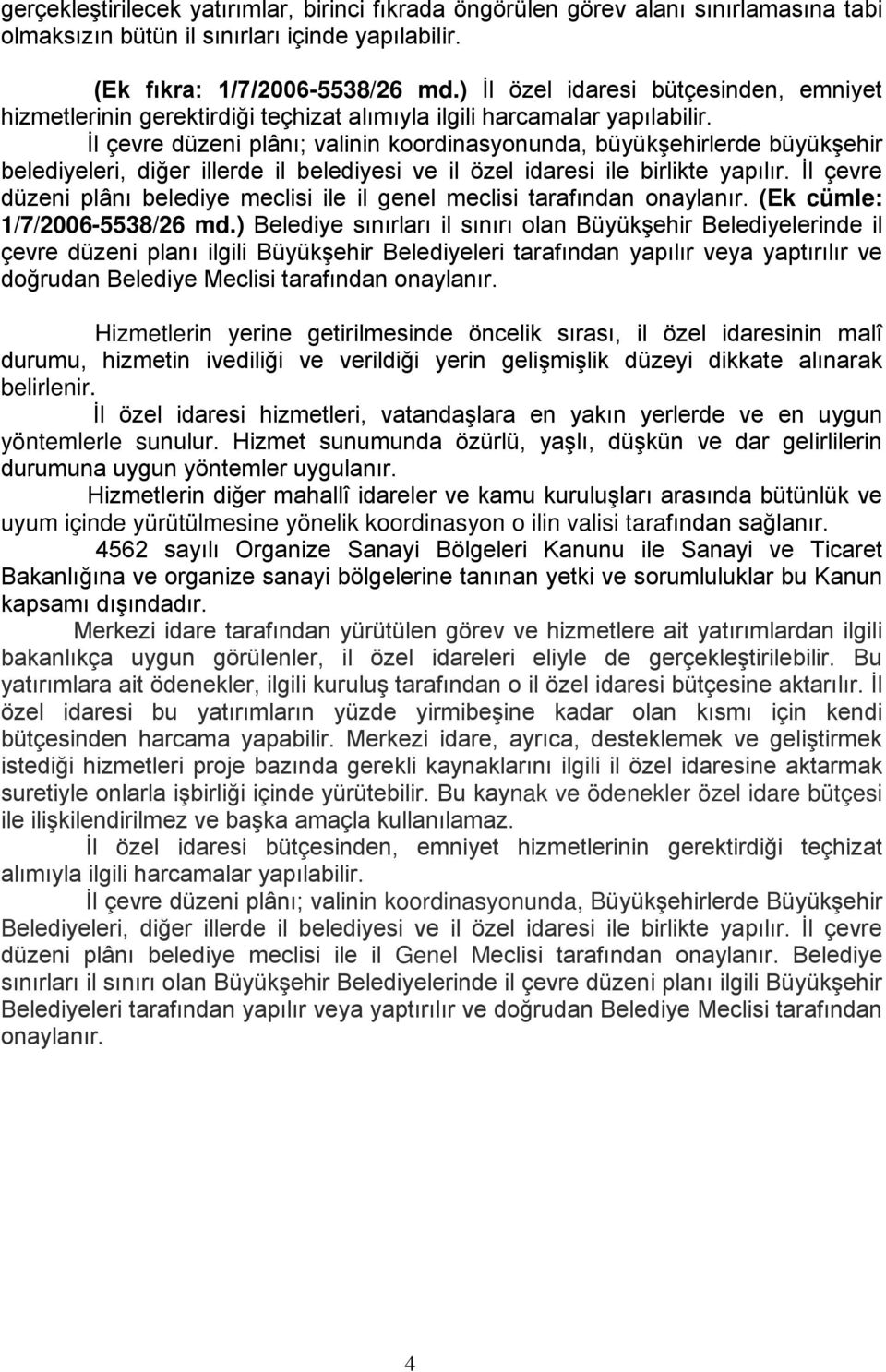 İl çevre düzeni plânı; valinin koordinasyonunda, büyükşehirlerde büyükşehir belediyeleri, diğer illerde il belediyesi ve il özel idaresi ile birlikte yapılır.