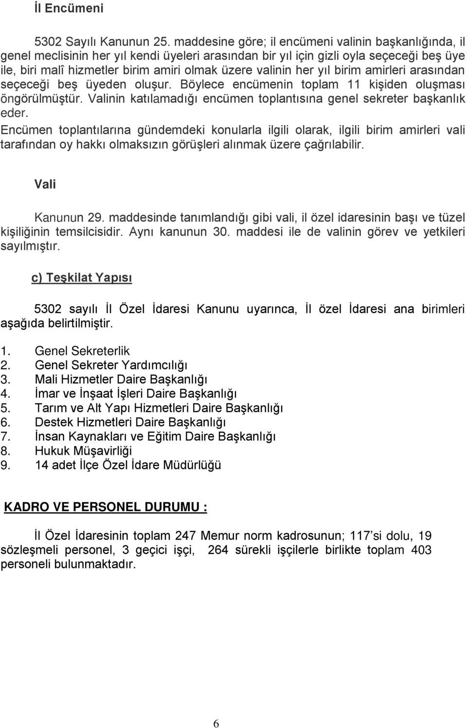 valinin her yıl birim amirleri arasından seçeceği beş üyeden oluşur. Böylece encümenin toplam 11 kişiden oluşması öngörülmüştür.