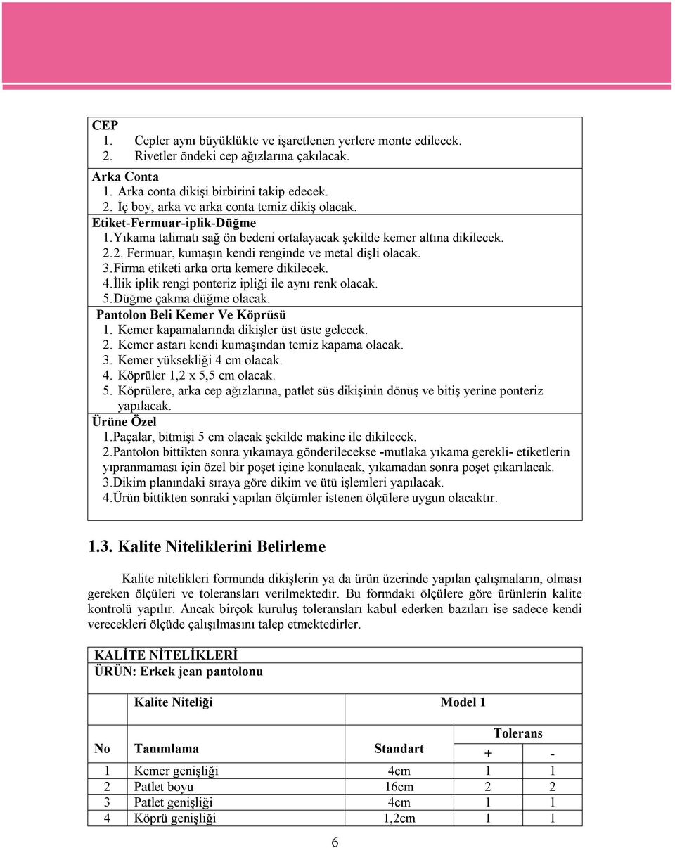 Firma etiketi arka orta kemere dikilecek. 4. İlik iplik rengi ponteriz ipliği ile aynı renk olacak. 5. Düğme çakma düğme olacak. Pantolon Beli Kemer Ve Köprüsü 1.