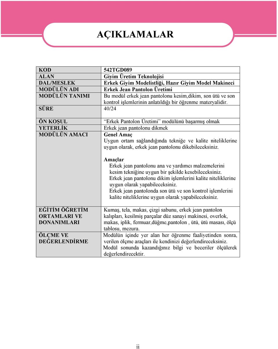 SÜRE 40/24 ÖN KOŞUL YETERLİK MODÜLÜN AMACI Erkek Pantolon Üretimi modülünü başarmış olmak Erkek jean pantolonu dikmek Genel Amaç Uygun ortam sağlandığında tekniğe ve kalite niteliklerine uygun