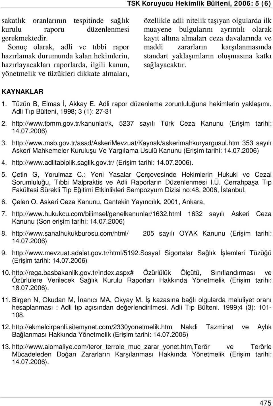 ilk muayene bulgularını ayrıntılı olarak kayıt altına almaları ceza davalarında ve maddi zararların karşılanmasında standart yaklaşımların oluşmasına katkı sağlayacaktır. KAYNAKLAR 1.