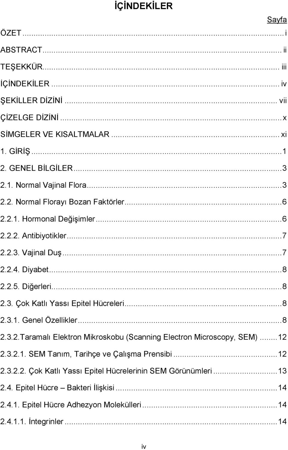 .. 8 2.3.1. Genel Özellikler... 8 2.3.2.Taramalı Elektron Mikroskobu (Scanning Electron Microscopy, SEM)... 12 2.3.2.1. SEM Tanım, Tarihçe ve Çalışma Prensibi... 12 2.3.2.2. Çok Katlı Yassı Epitel Hücrelerinin SEM Görünümleri.