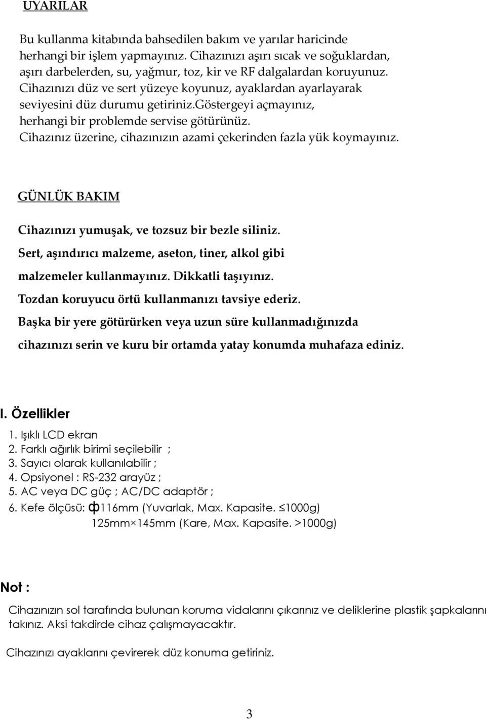 Cihazınızı düz ve sert yüzeye koyunuz, ayaklardan ayarlayarak seviyesini düz durumu getiriniz.göstergeyi açmayınız, herhangi bir problemde servise götürünüz.