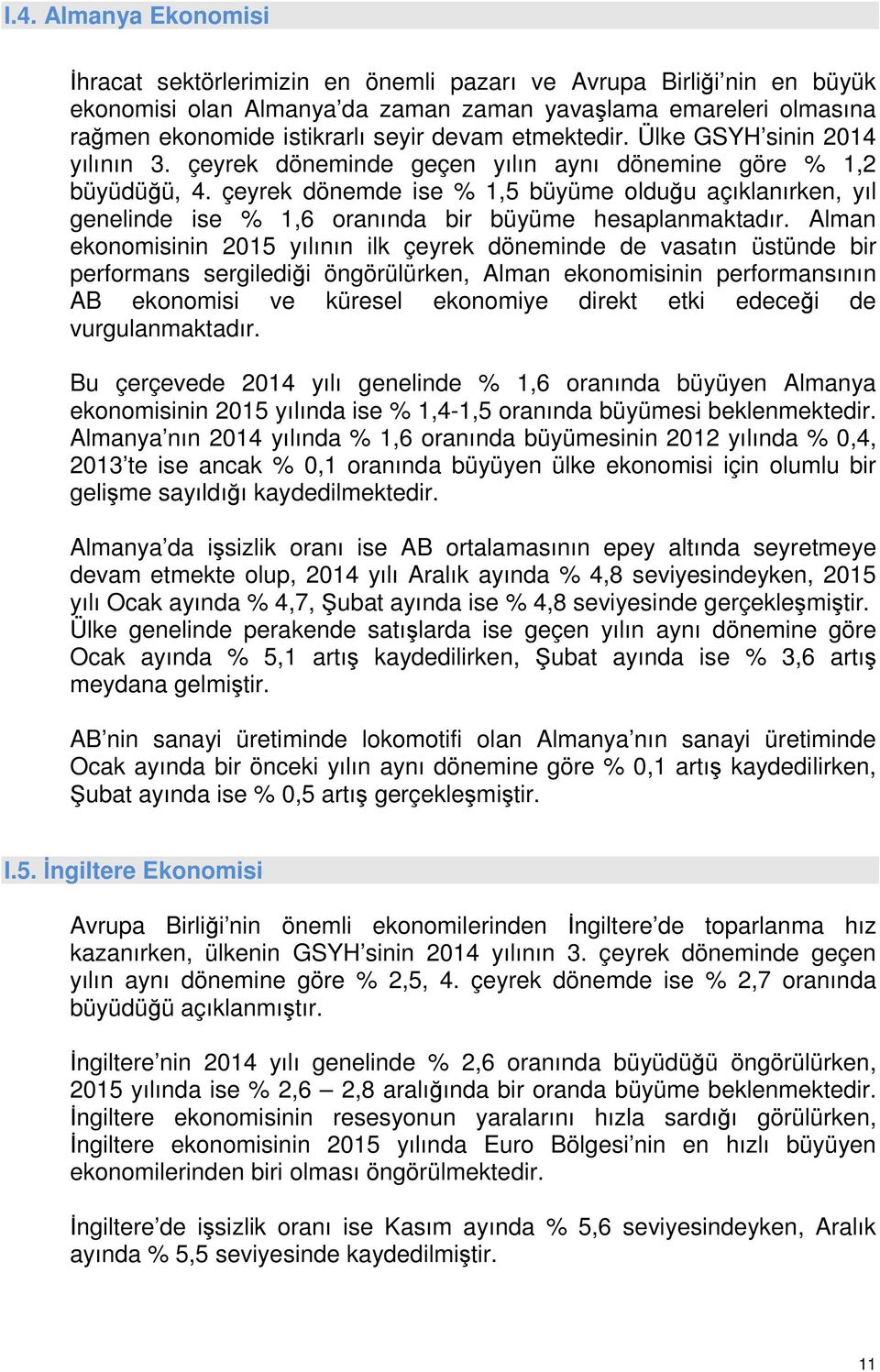 çeyrek dönemde ise % 1,5 büyüme olduğu açıklanırken, yıl genelinde ise % 1,6 oranında bir büyüme hesaplanmaktadır.