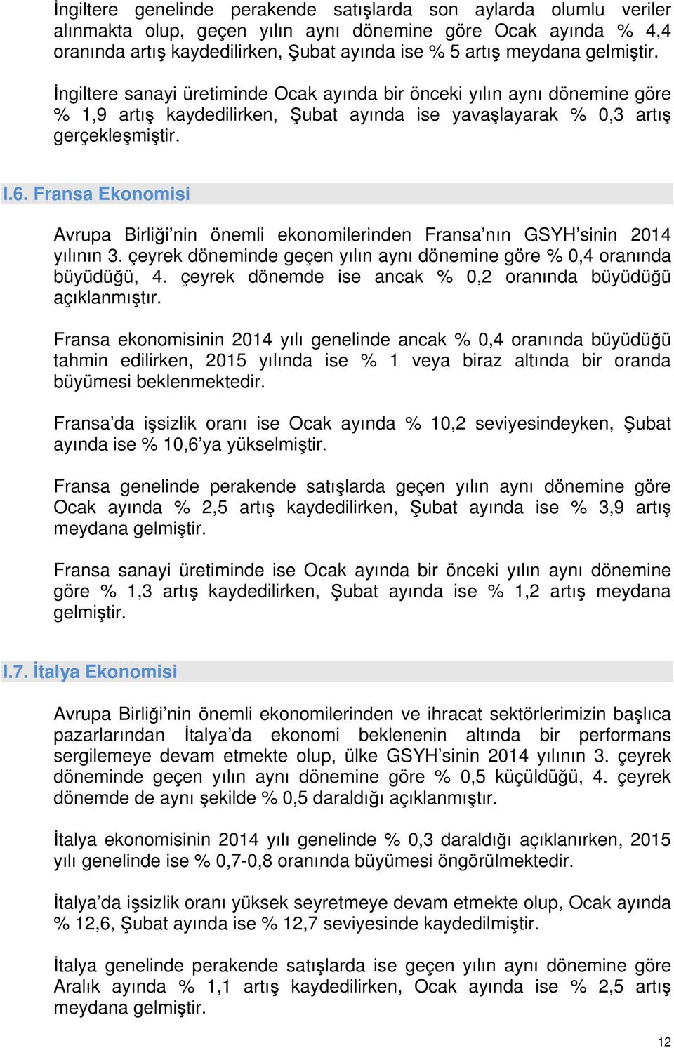 Fransa Ekonomisi Avrupa Birliği nin önemli ekonomilerinden Fransa nın GSYH sinin 2014 yılının 3. çeyrek döneminde geçen yılın aynı dönemine göre % 0,4 oranında büyüdüğü, 4.