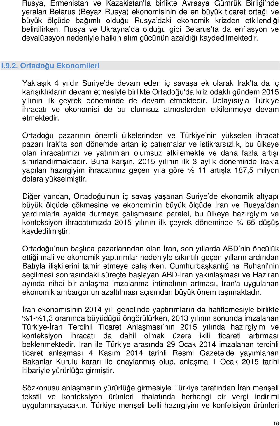 Ortadoğu Ekonomileri Yaklaşık 4 yıldır Suriye de devam eden iç savaşa ek olarak Irak ta da iç karışıklıkların devam etmesiyle birlikte Ortadoğu da kriz odaklı gündem 2015 yılının ilk çeyrek döneminde