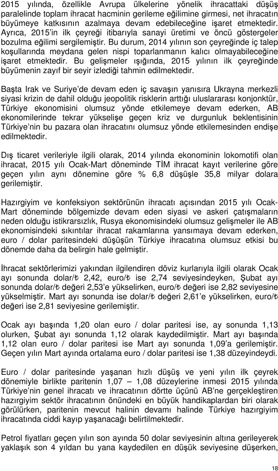 Bu durum, 2014 yılının son çeyreğinde iç talep koşullarında meydana gelen nispi toparlanmanın kalıcı olmayabileceğine işaret etmektedir.