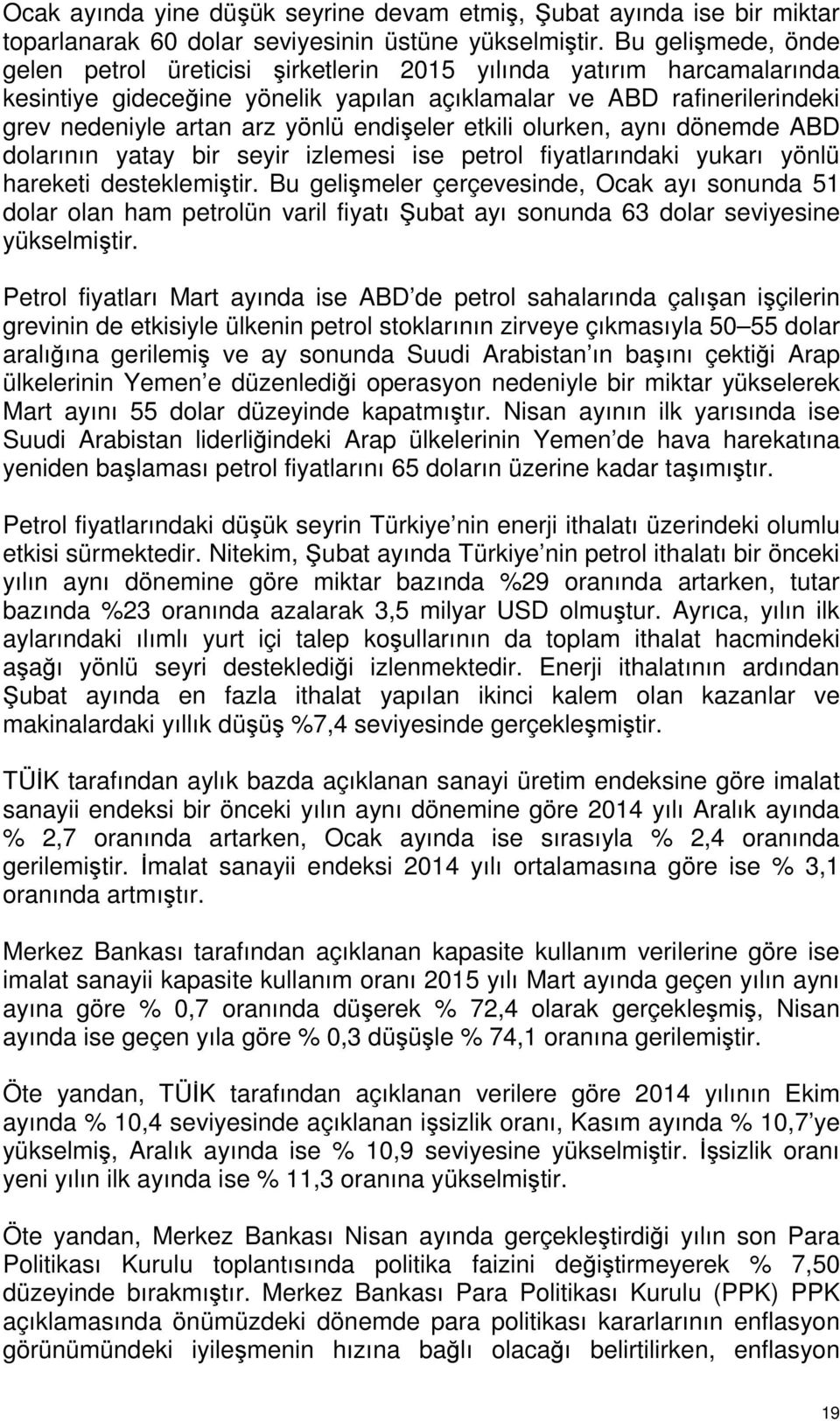 endişeler etkili olurken, aynı dönemde ABD dolarının yatay bir seyir izlemesi ise petrol fiyatlarındaki yukarı yönlü hareketi desteklemiştir.