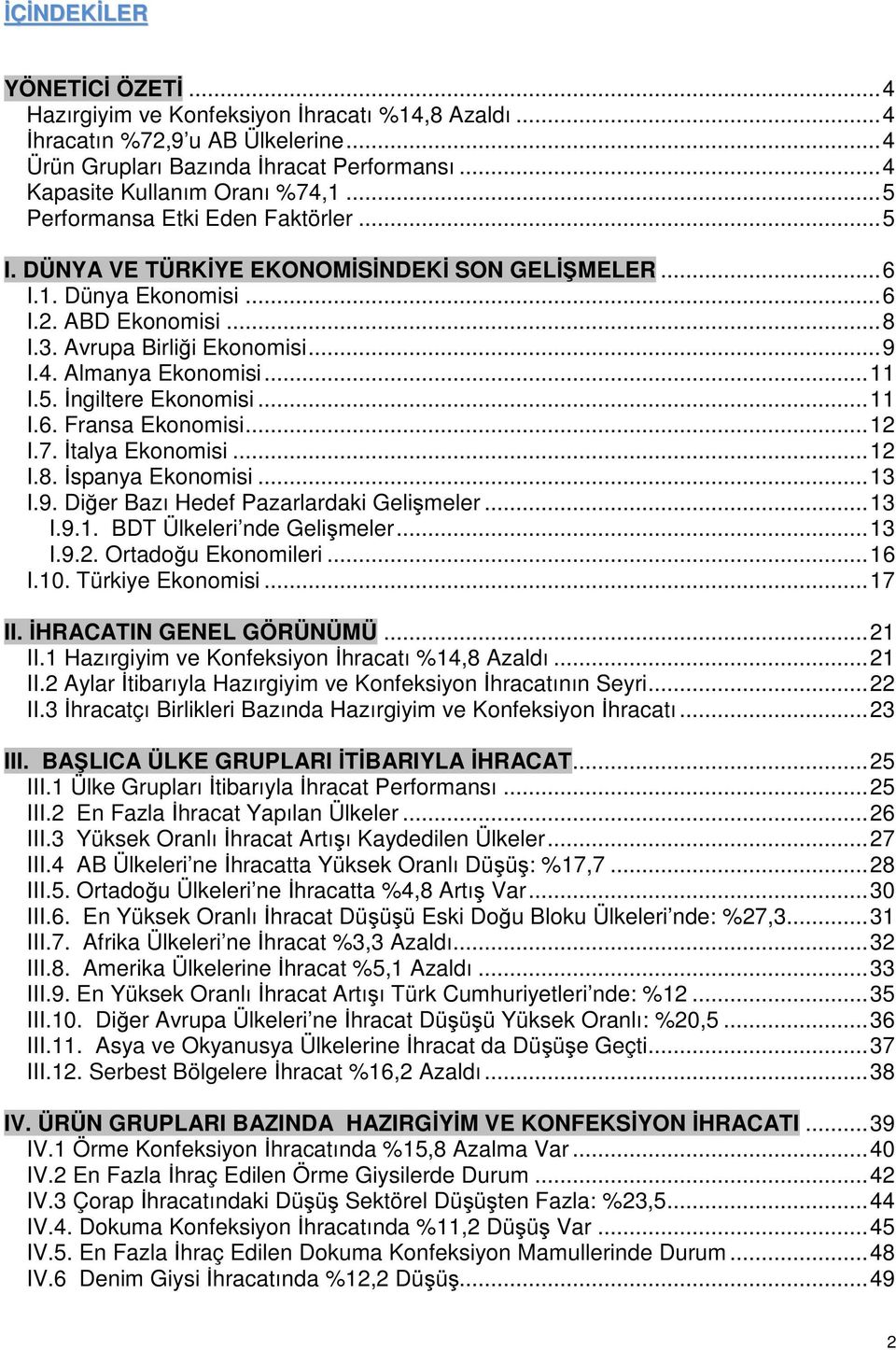 Almanya Ekonomisi... 11 I.5. İngiltere Ekonomisi... 11 I.6. Fransa Ekonomisi... 12 I.7. İtalya Ekonomisi... 12 I.8. İspanya Ekonomisi... 13 I.9. Diğer Bazı Hedef Pazarlardaki Gelişmeler... 13 I.9.1. BDT Ülkeleri nde Gelişmeler.