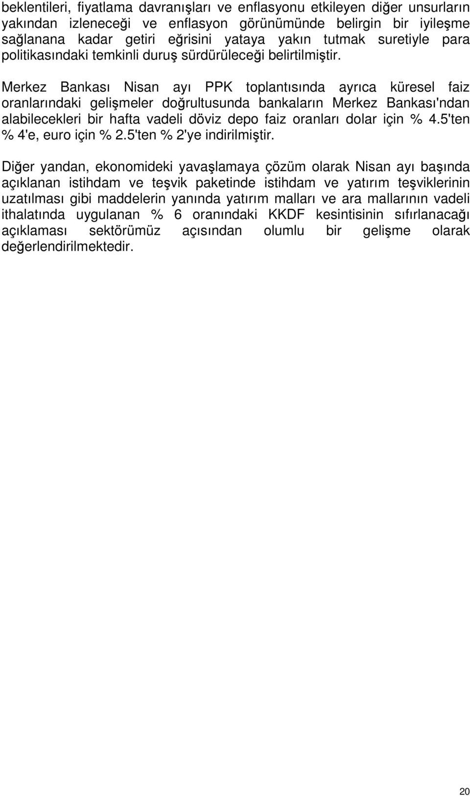 Merkez Bankası Nisan ayı PPK toplantısında ayrıca küresel faiz oranlarındaki gelişmeler doğrultusunda bankaların Merkez Bankası'ndan alabilecekleri bir hafta vadeli döviz depo faiz oranları dolar