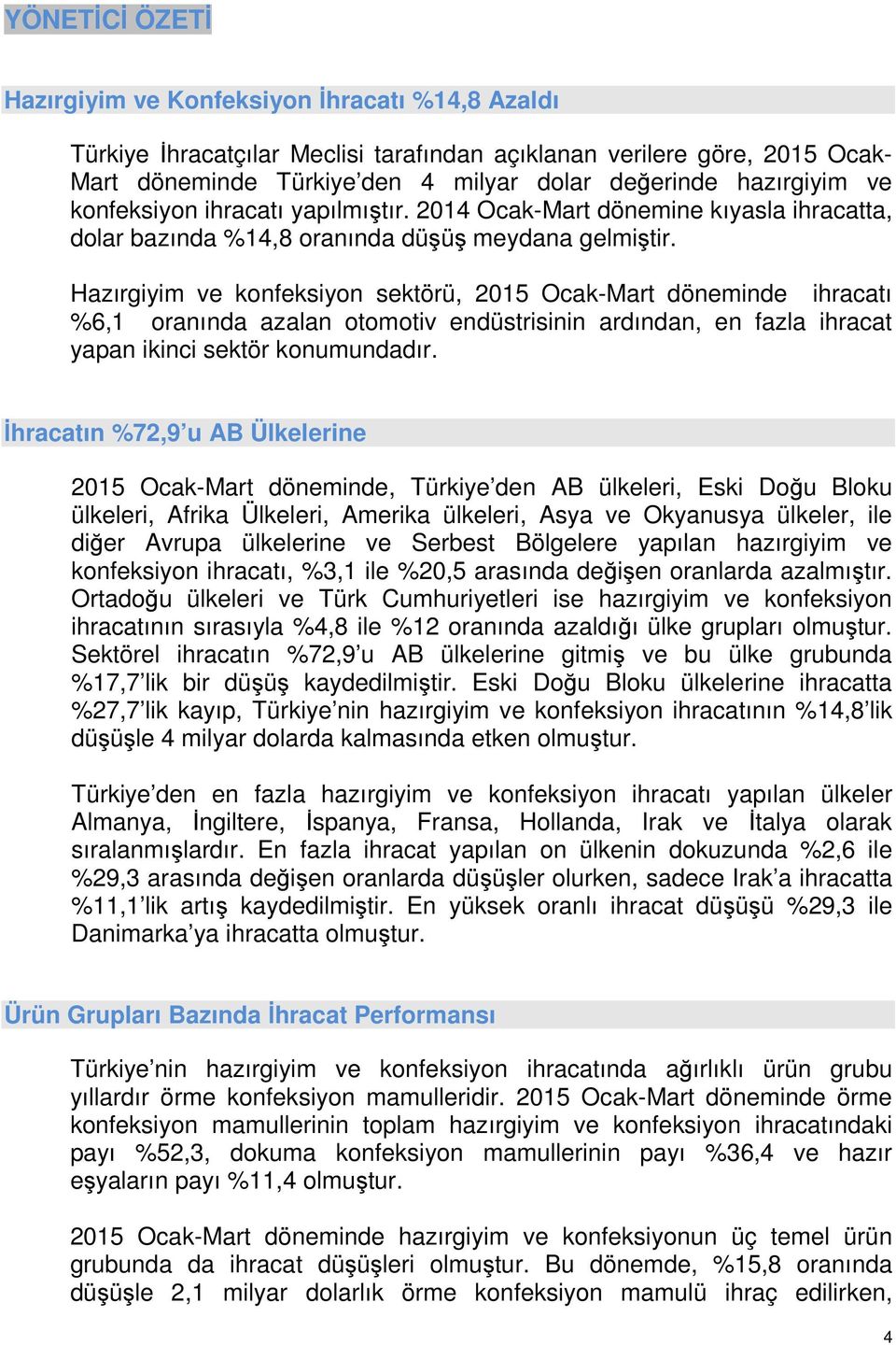 Hazırgiyim ve konfeksiyon sektörü, 2015 Ocak-Mart döneminde ihracatı %6,1 oranında azalan otomotiv endüstrisinin ardından, en fazla ihracat yapan ikinci sektör konumundadır.