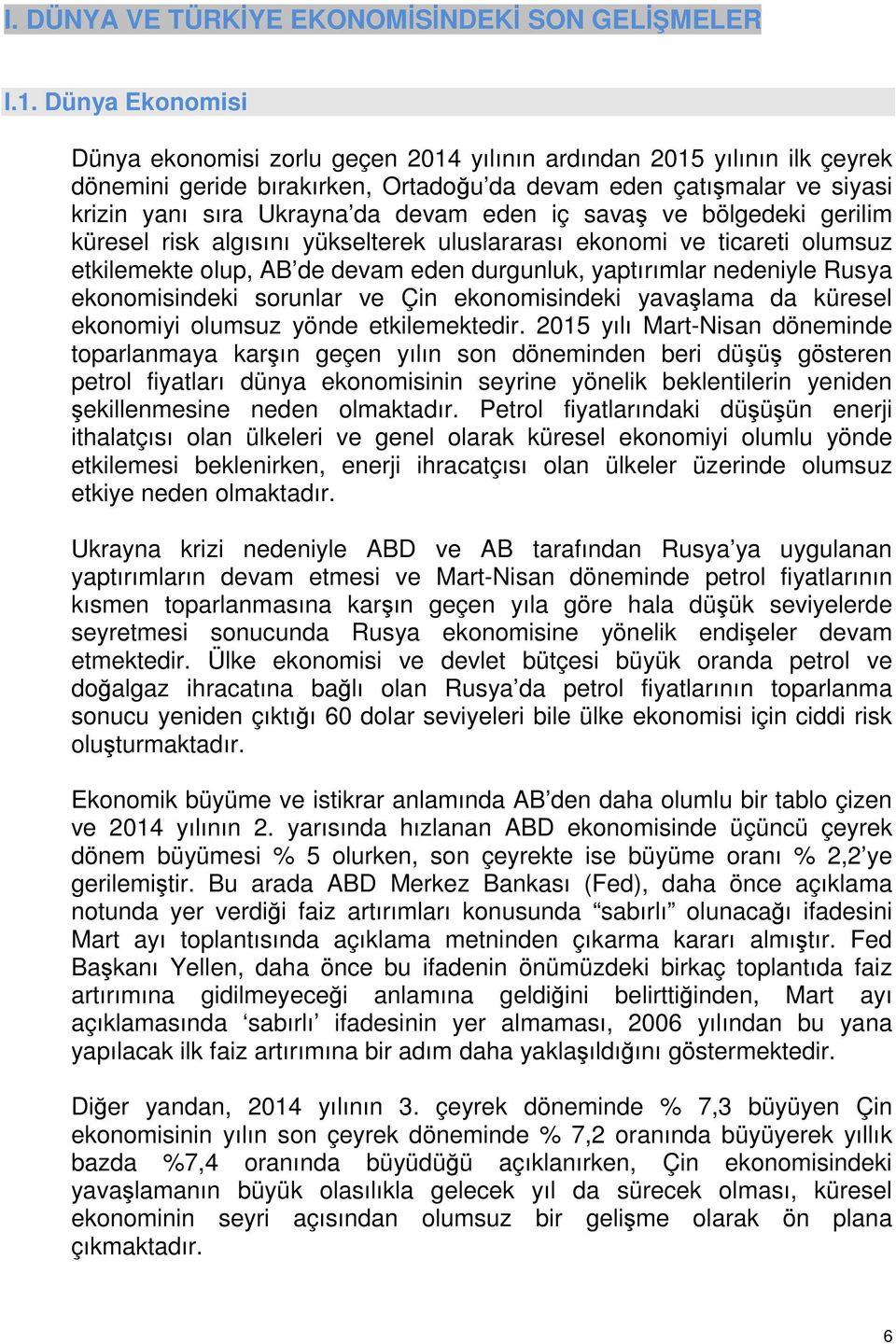 eden iç savaş ve bölgedeki gerilim küresel risk algısını yükselterek uluslararası ekonomi ve ticareti olumsuz etkilemekte olup, AB de devam eden durgunluk, yaptırımlar nedeniyle Rusya ekonomisindeki