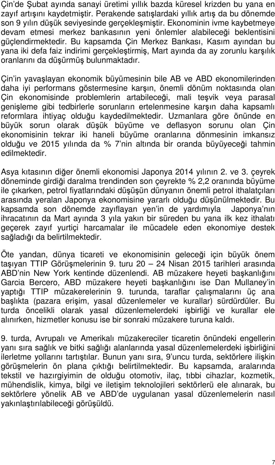 Bu kapsamda Çin Merkez Bankası, Kasım ayından bu yana iki defa faiz indirimi gerçekleştirmiş, Mart ayında da ay zorunlu karşılık oranlarını da düşürmüş bulunmaktadır.