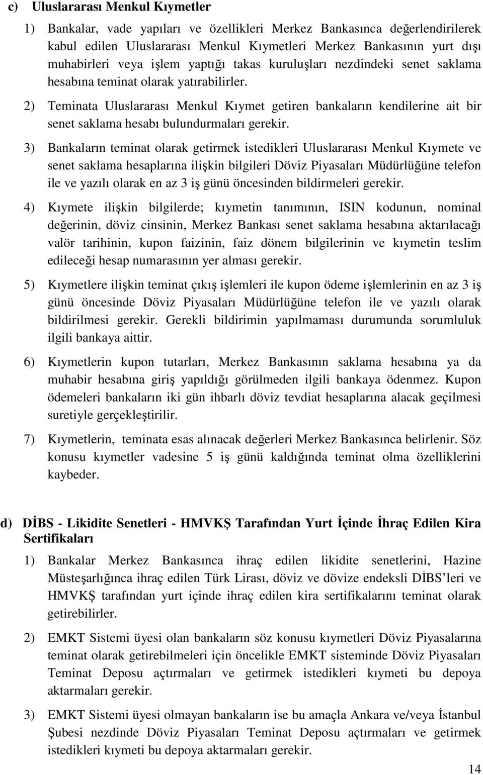 2) Teminata Uluslararası Menkul Kıymet getiren bankaların kendilerine ait bir senet saklama hesabı bulundurmaları gerekir.