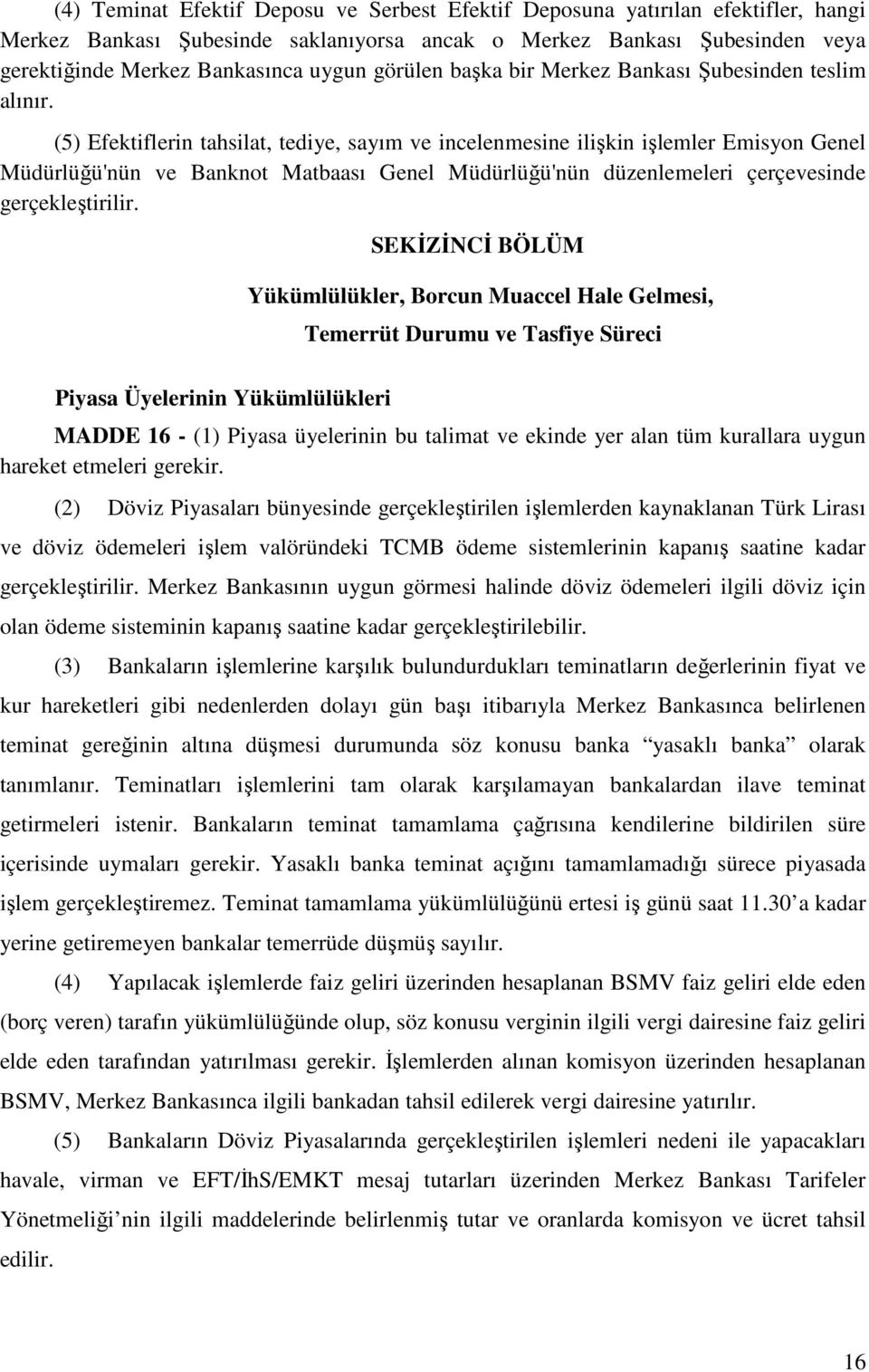 (5) Efektiflerin tahsilat, tediye, sayım ve incelenmesine ilişkin işlemler Emisyon Genel Müdürlüğü'nün ve Banknot Matbaası Genel Müdürlüğü'nün düzenlemeleri çerçevesinde gerçekleştirilir.