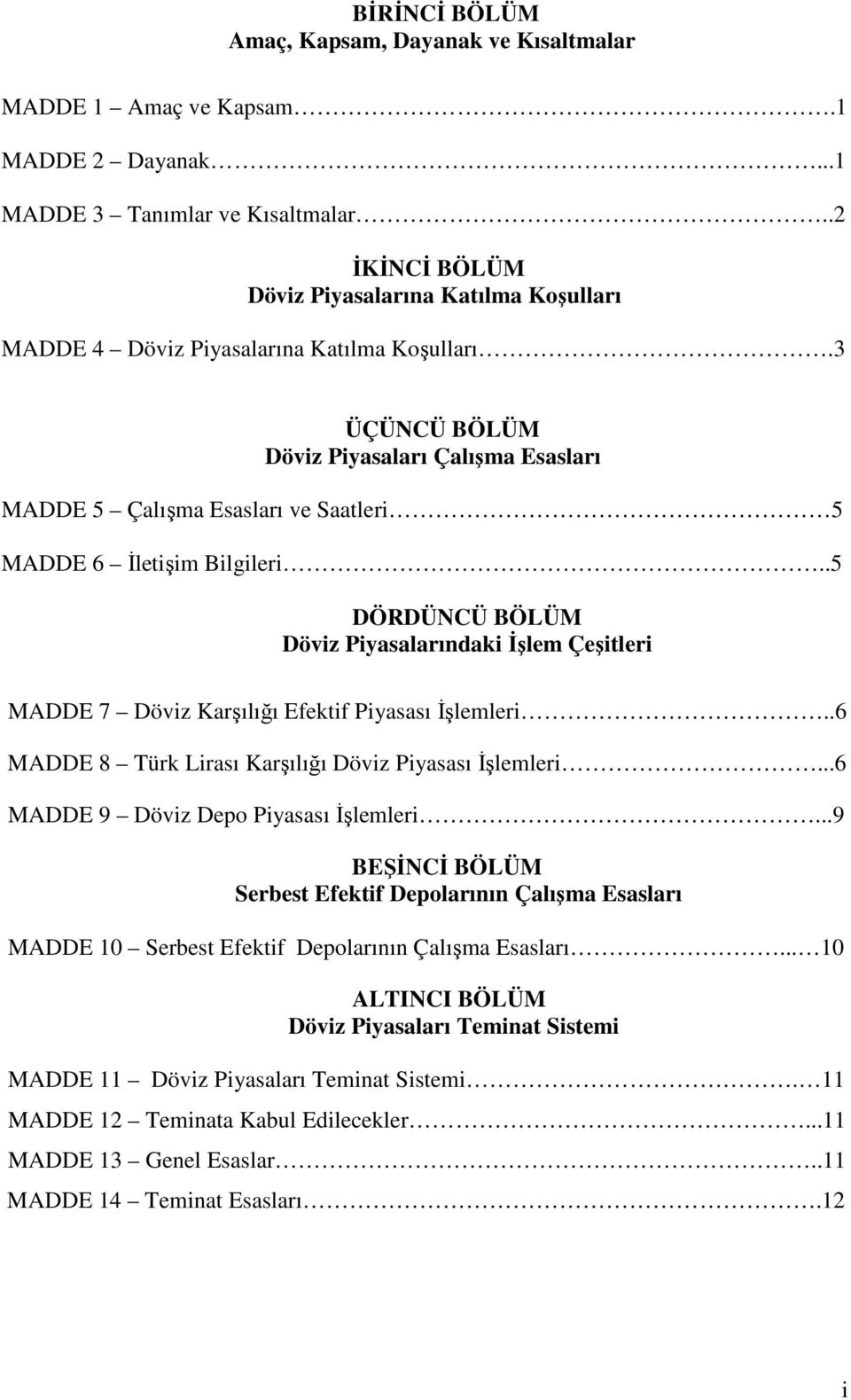 3 ÜÇÜNCÜ BÖLÜM Döviz Piyasaları Çalışma Esasları MADDE 5 Çalışma Esasları ve Saatleri 5 MADDE 6 İletişim Bilgileri.