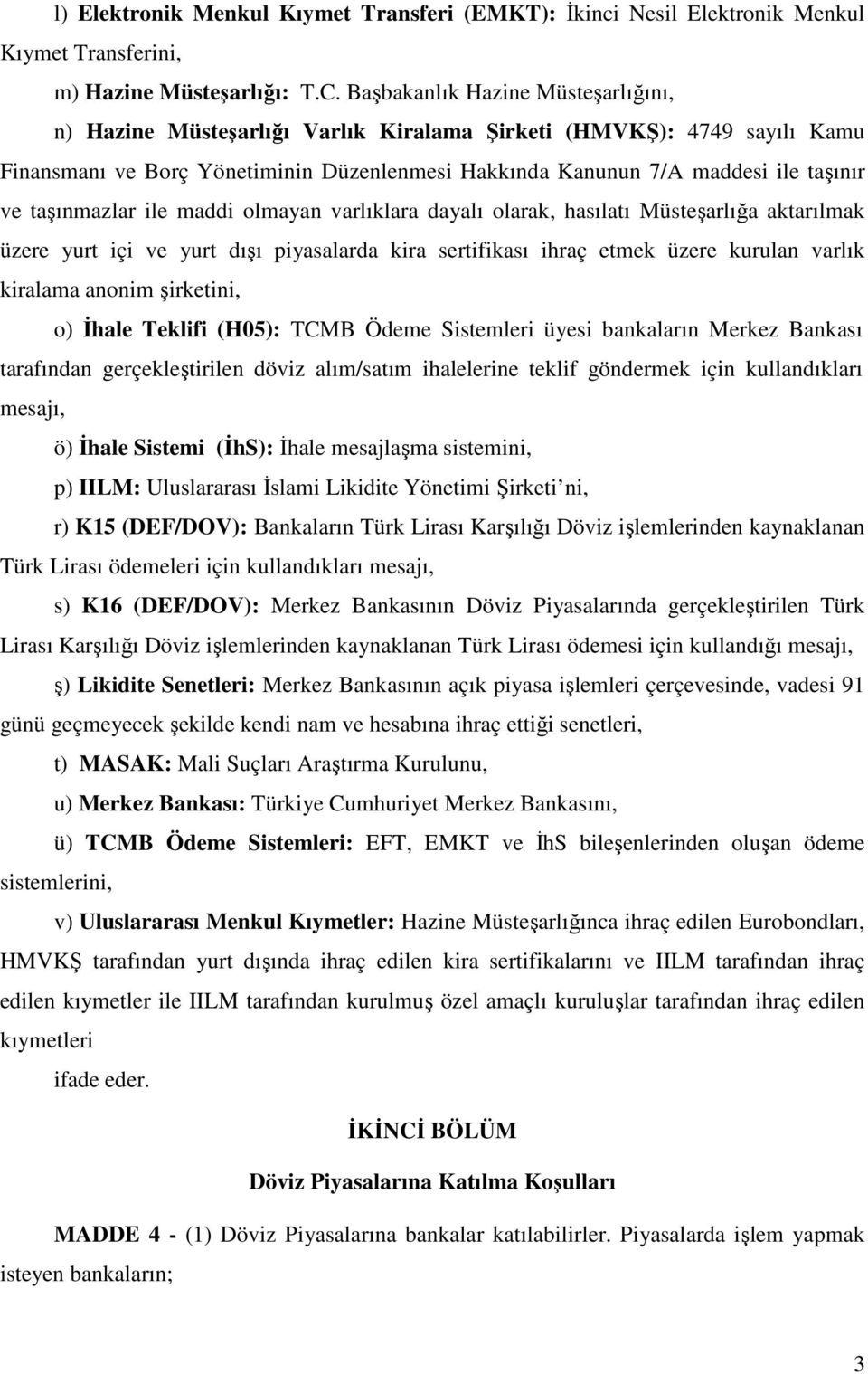 taşınmazlar ile maddi olmayan varlıklara dayalı olarak, hasılatı Müsteşarlığa aktarılmak üzere yurt içi ve yurt dışı piyasalarda kira sertifikası ihraç etmek üzere kurulan varlık kiralama anonim