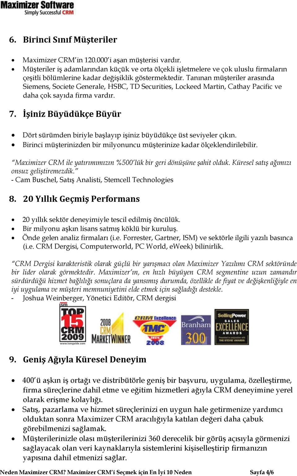 Tanınan müşteriler arasında Siemens, Societe Generale, HSBC, TD Securities, Lockeed Martin, Cathay Pacific ve daha çok sayıda firma vardır. 7.