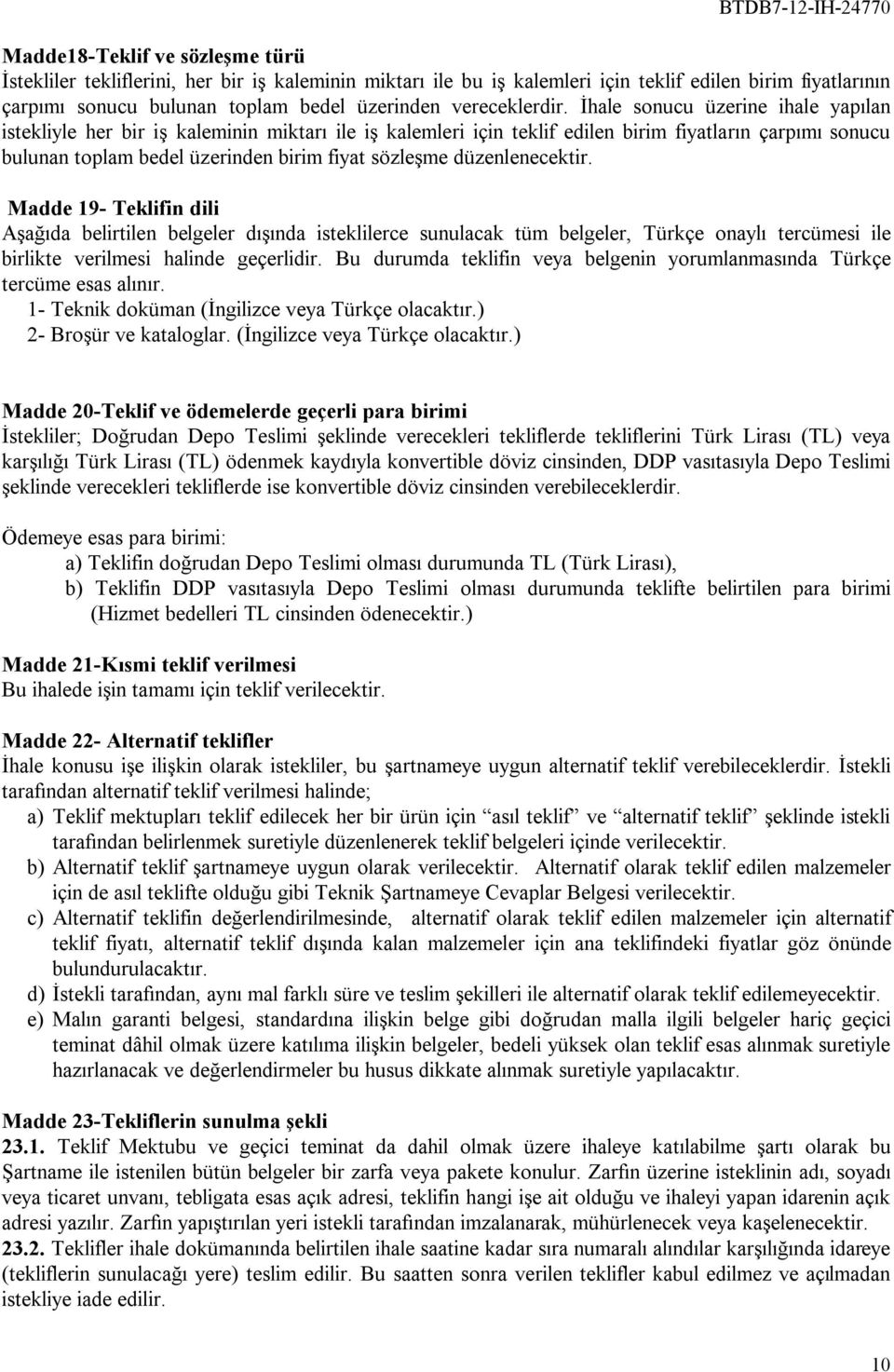 İhale sonucu üzerine ihale yapılan istekliyle her bir iş kaleminin miktarı ile iş kalemleri için teklif edilen birim fiyatların çarpımı sonucu bulunan toplam bedel üzerinden birim fiyat sözleşme