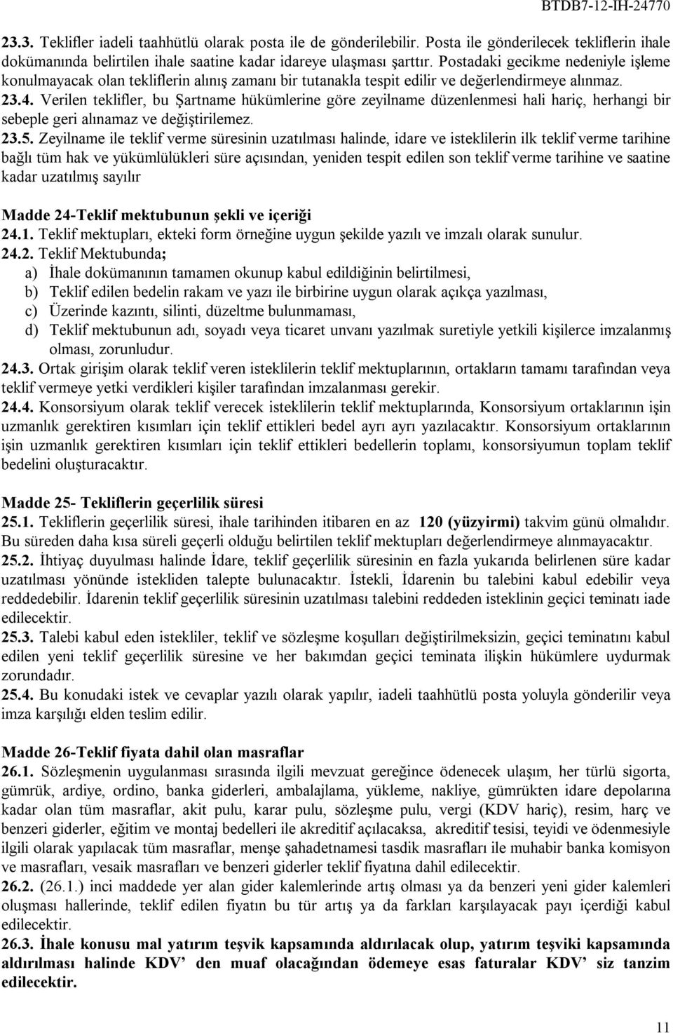 Verilen teklifler, bu Şartname hükümlerine göre zeyilname düzenlenmesi hali hariç, herhangi bir sebeple geri alınamaz ve değiştirilemez. 23.5.