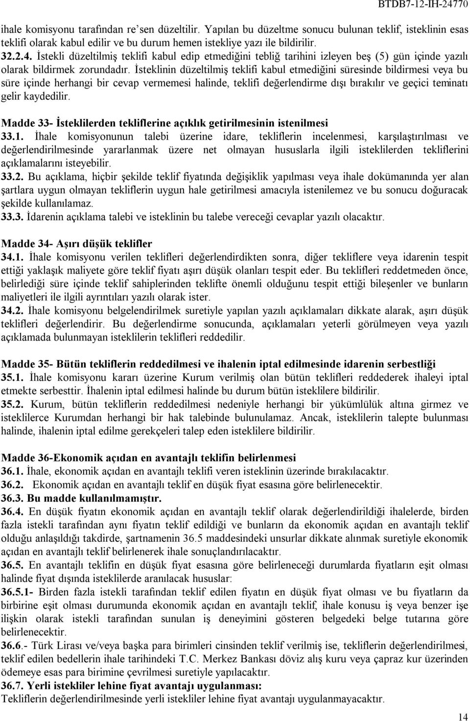 İsteklinin düzeltilmiş teklifi kabul etmediğini süresinde bildirmesi veya bu süre içinde herhangi bir cevap vermemesi halinde, teklifi değerlendirme dışı bırakılır ve geçici teminatı gelir kaydedilir.