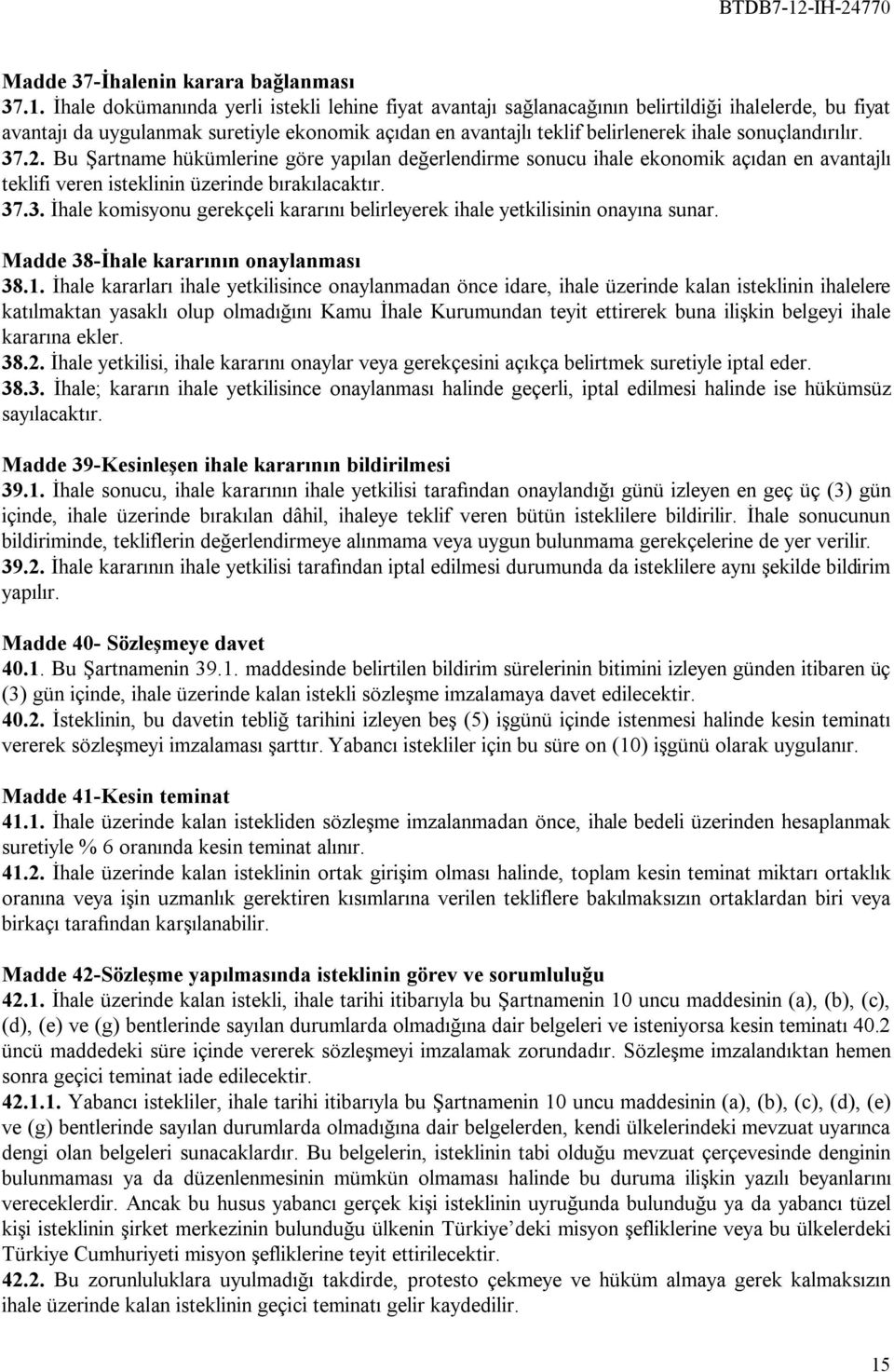 sonuçlandırılır. 37.2. Bu Şartname hükümlerine göre yapılan değerlendirme sonucu ihale ekonomik açıdan en avantajlı teklifi veren isteklinin üzerinde bırakılacaktır. 37.3. İhale komisyonu gerekçeli kararını belirleyerek ihale yetkilisinin onayına sunar.