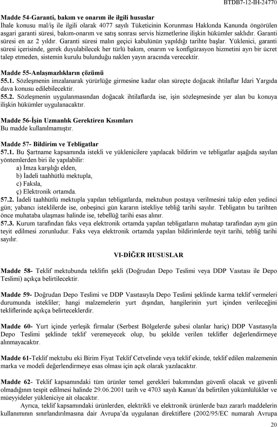 Yüklenici, garanti süresi içerisinde, gerek duyulabilecek her türlü bakım, onarım ve konfigürasyon hizmetini ayrı bir ücret talep etmeden, sistemin kurulu bulunduğu naklen yayın aracında verecektir.