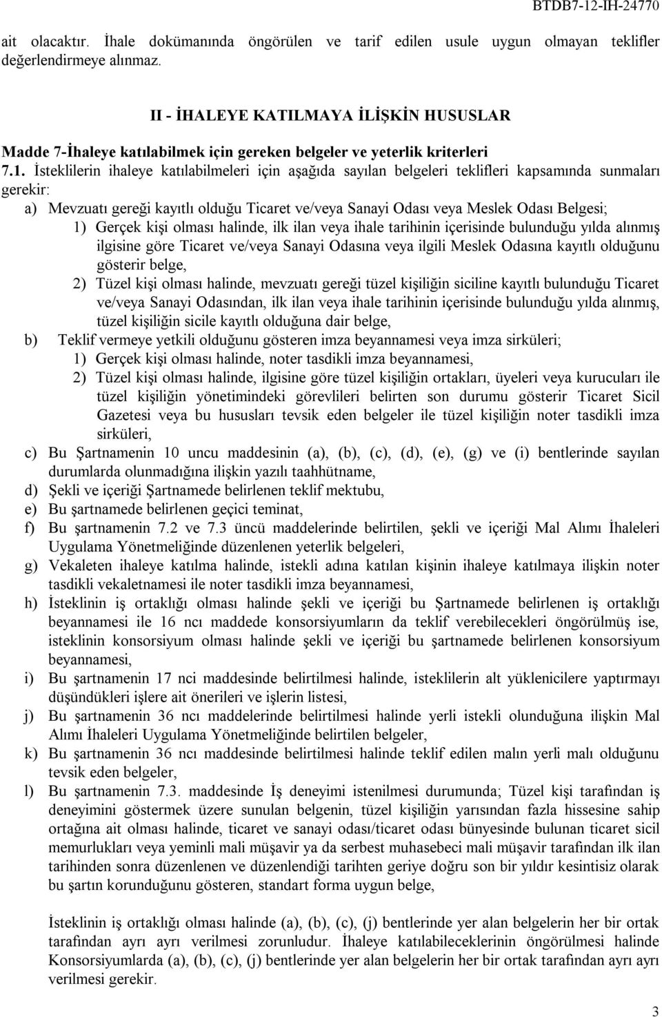 İsteklilerin ihaleye katılabilmeleri için aşağıda sayılan belgeleri teklifleri kapsamında sunmaları gerekir: a) Mevzuatı gereği kayıtlı olduğu Ticaret ve/veya Sanayi Odası veya Meslek Odası Belgesi;