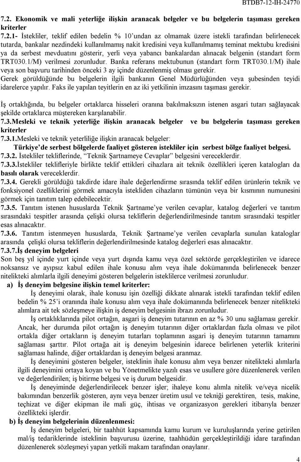 belgenin (standart form TRT030.1/M) verilmesi zorunludur. Banka referans mektubunun (standart form TRT030.1/M) ihale veya son başvuru tarihinden önceki 3 ay içinde düzenlenmiş olması gerekir.