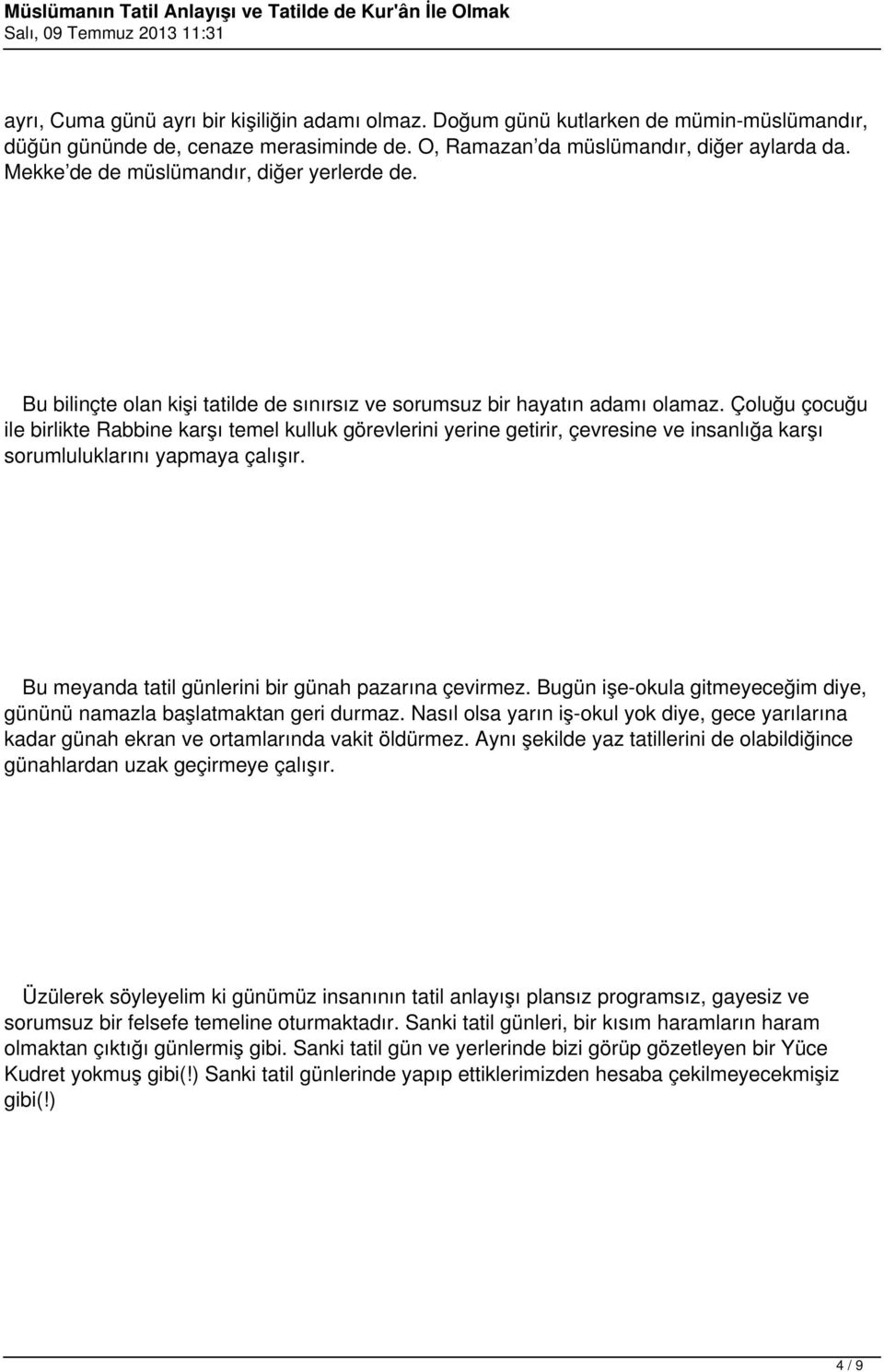 Çoluğu çocuğu ile birlikte Rabbine karşı temel kulluk görevlerini yerine getirir, çevresine ve insanlığa karşı sorumluluklarını yapmaya çalışır. Bu meyanda tatil günlerini bir günah pazarına çevirmez.