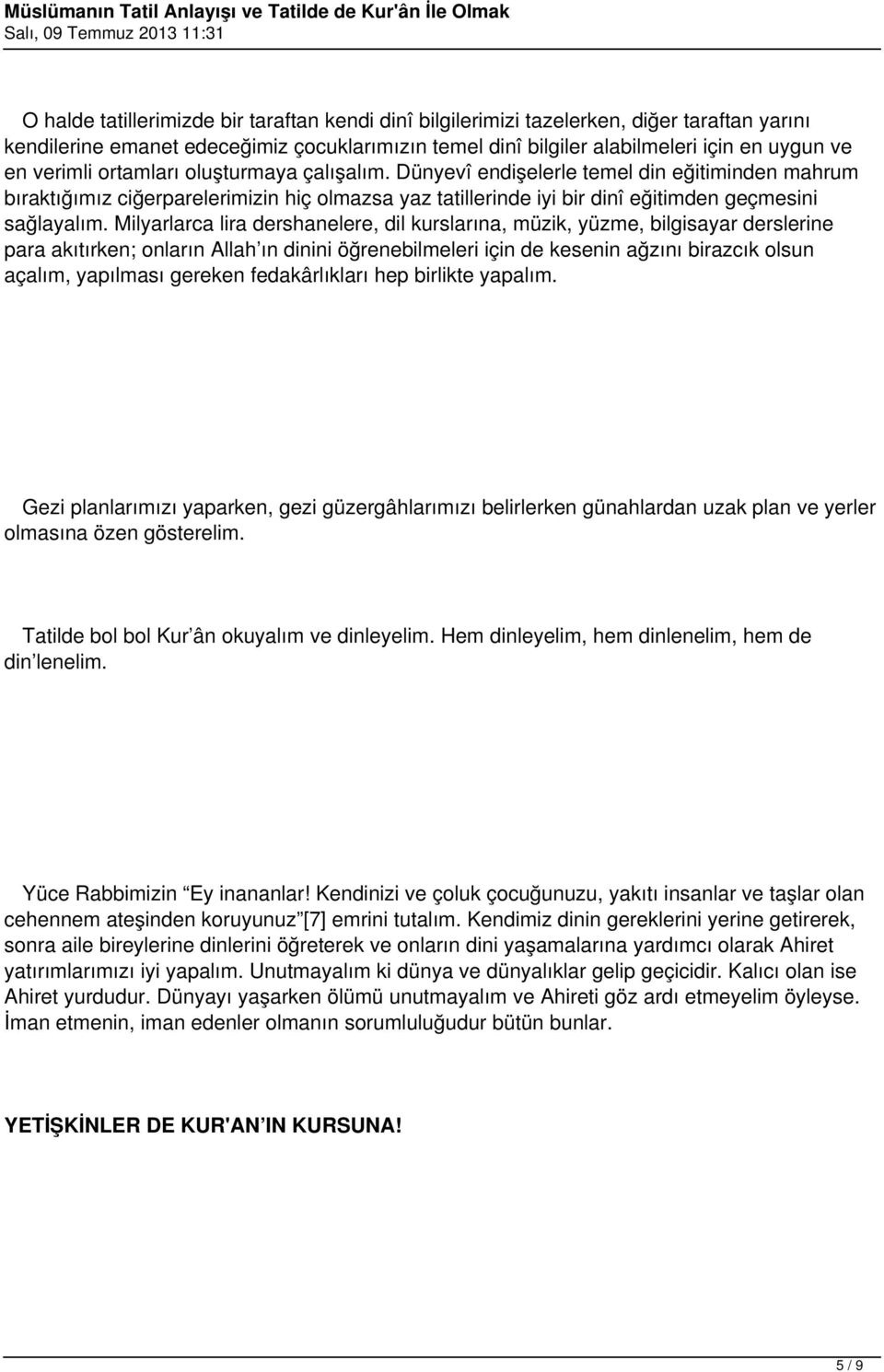 Milyarlarca lira dershanelere, dil kurslarına, müzik, yüzme, bilgisayar derslerine para akıtırken; onların Allah ın dinini öğrenebilmeleri için de kesenin ağzını birazcık olsun açalım, yapılması