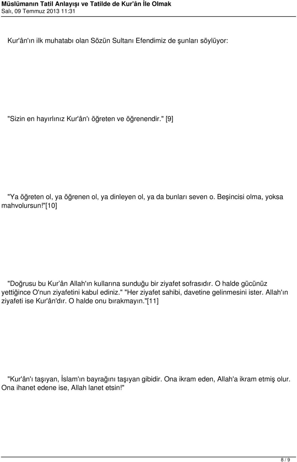 "[10] "Doğrusu bu Kur ân Allah'ın kullarına sunduğu bir ziyafet sofrasıdır. O halde gücünüz yettiğince O'nun ziyafetini kabul ediniz.