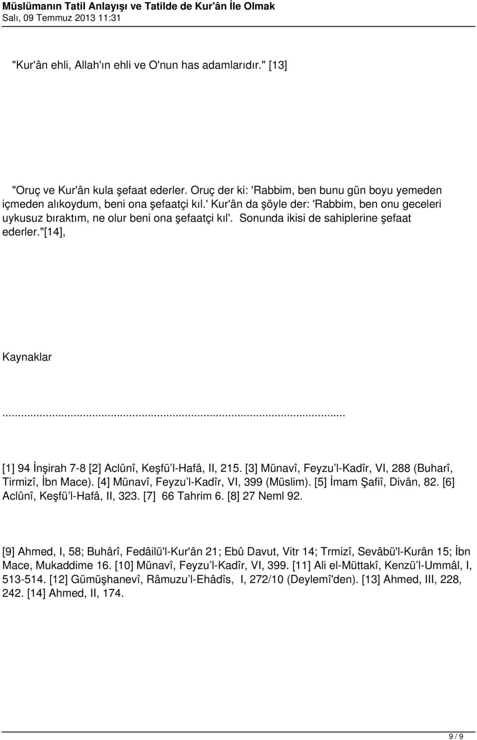 .. [1] 94 İnşirah 7-8 [2] Aclûnî, Keşfü l-hafâ, II, 215. [3] Münavî, Feyzu l-kadîr, VI, 288 (Buharî, Tirmizî, İbn Mace). [4] Münavî, Feyzu l-kadîr, VI, 399 (Müslim). [5] İmam Şafiî, Divân, 82.