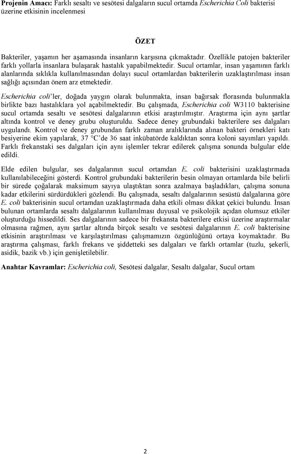 Sucul ortamlar, insan yaşamının farklı alanlarında sıklıkla kullanılmasından dolayı sucul ortamlardan bakterilerin uzaklaştırılması insan sağlığı açısından önem arz etmektedir.