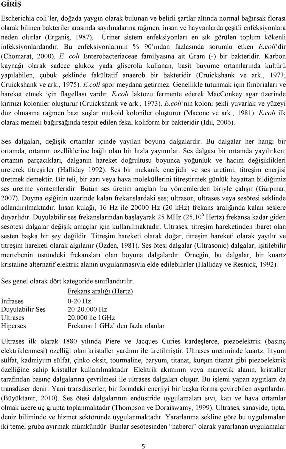 coli dir (Chomarat, 2000). E. coli Enterobacteriaceae familyasına ait Gram (-) bir bakteridir.