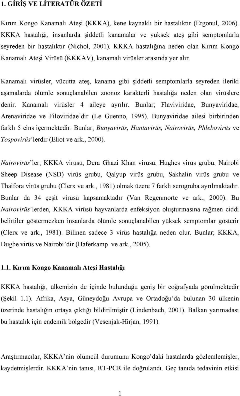 KKKA hastalığına neden olan Kırım Kongo Kanamalı Ateşi Virüsü (KKKAV), kanamalı virüsler arasında yer alır.