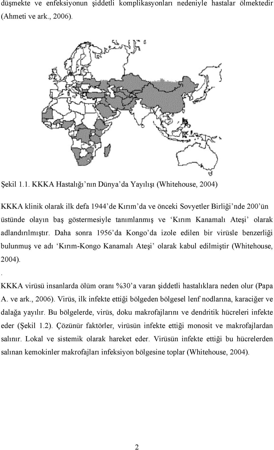 Kanamalı Ateşi olarak adlandırılmıştır. Daha sonra 1956 da Kongo da izole edilen bir virüsle benzerliği bulunmuş ve adı Kırım-Kongo Kanamalı Ateşi olarak kabul edilmiştir (Whitehouse, 2004).