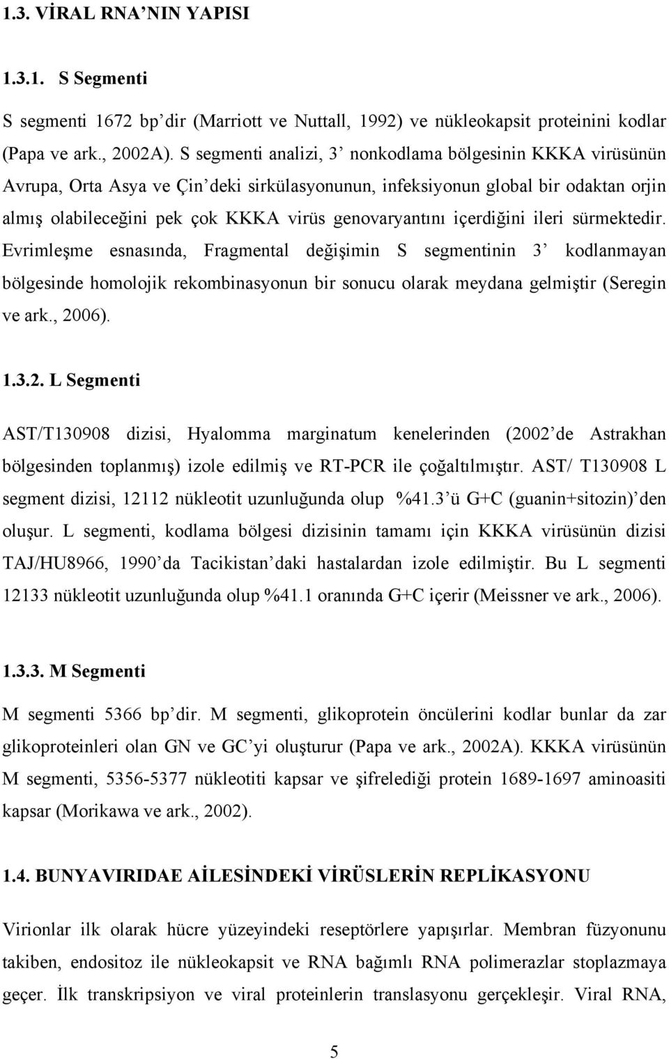 içerdiğini ileri sürmektedir. Evrimleşme esnasında, Fragmental değişimin S segmentinin 3 kodlanmayan bölgesinde homolojik rekombinasyonun bir sonucu olarak meydana gelmiştir (Seregin ve ark., 2006).