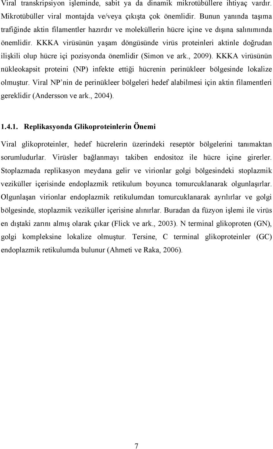 KKKA virüsünün yaşam döngüsünde virüs proteinleri aktinle doğrudan ilişkili olup hücre içi pozisyonda önemlidir (Simon ve ark., 2009).