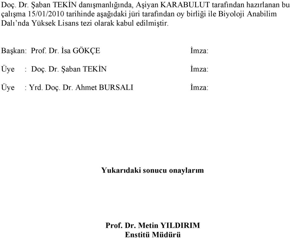 tarihinde aşağıdaki jüri tarafından oy birliği ile Biyoloji Anabilim Dalı nda Yüksek Lisans tezi