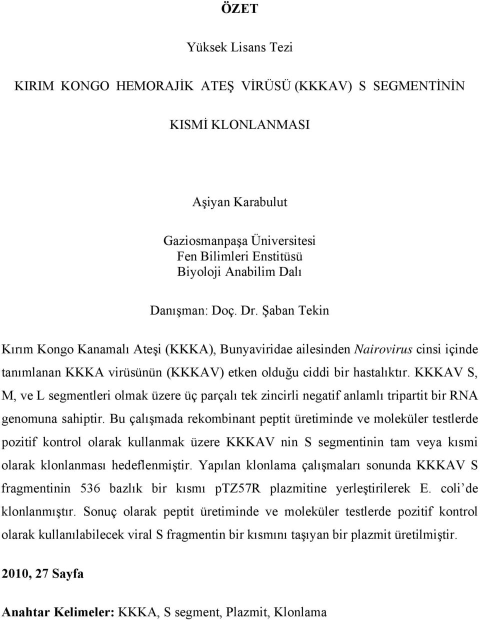 KKKAV S, M, ve L segmentleri olmak üzere üç parçalı tek zincirli negatif anlamlı tripartit bir RNA genomuna sahiptir.