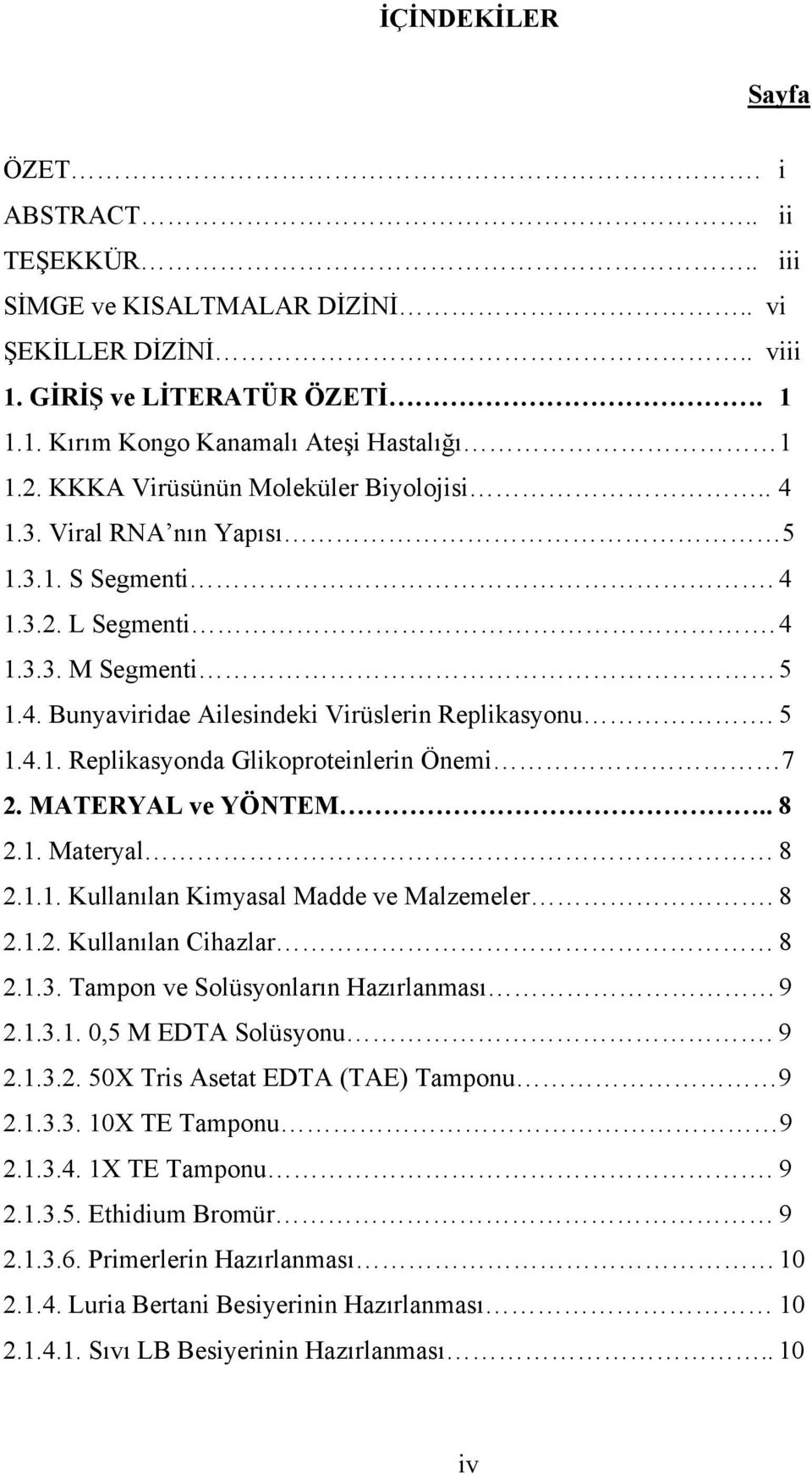 MATERYAL ve YÖNTEM.. 8 2.1. Materyal 8 2.1.1. Kullanılan Kimyasal Madde ve Malzemeler. 8 2.1.2. Kullanılan Cihazlar 8 2.1.3. Tampon ve Solüsyonların Hazırlanması 9 2.1.3.1. 0,5 M EDTA Solüsyonu. 9 2.1.3.2. 50X Tris Asetat EDTA (TAE) Tamponu 9 2.