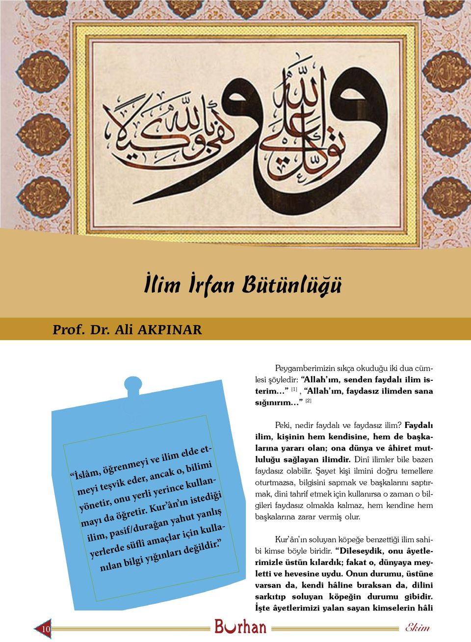 teşvik eder, ancak o, bilimi yönetir, onu yerli yerince kullanmayı da öğretir. Kur ân ın istediği ilim, pasif/durağan yahut yanlış yerlerde süflî amaçlar için kullanılan bilgi yığınları değildir.